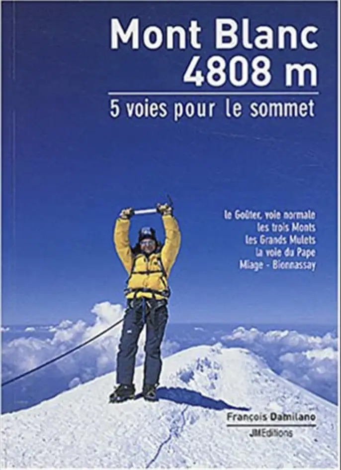 Mont Blanc 4808 m – 5 voies pour le sommet : François Damiilano : JMEditions