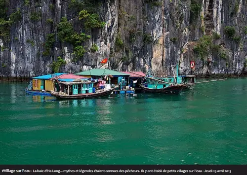 #Village sur l'eau - La baie d'Ha Long... mythes et légendes étaient connues des pêcheurs. Ils y ont établi de petits villages sur l'eau - Jeudi 25 avril 2013